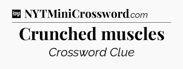 Crunched muscles Crossword Clue