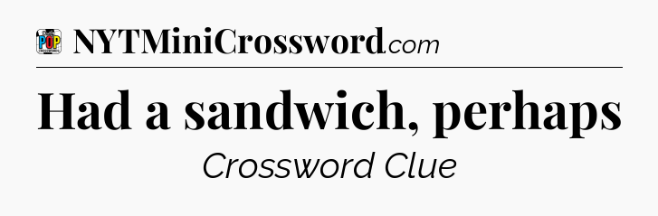Had a sandwich, perhaps Crossword Clue