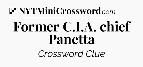 Solution: Former C.I.A. chief Panetta - NYT Crossword
