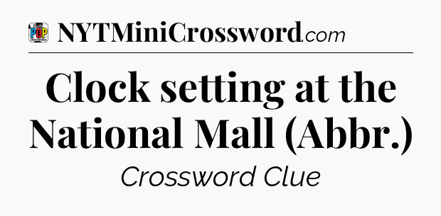 Clock setting at the National Mall (Abbr.) Crossword Clue