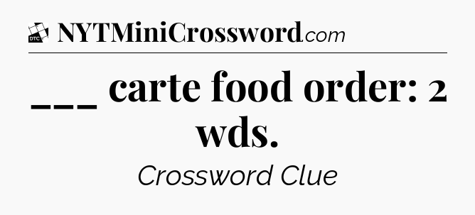 ___ carte food order: 2 wds - Daily Themed Classic Crossword