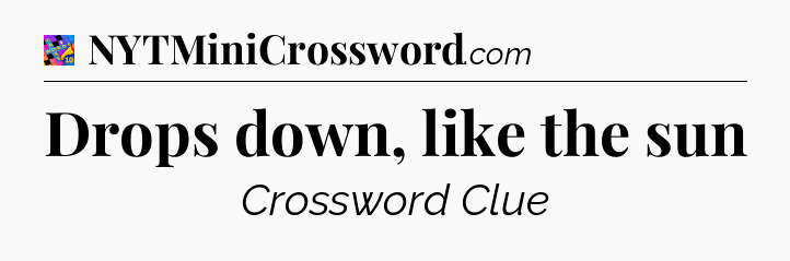 Drops down, like the sun Crossword Clue