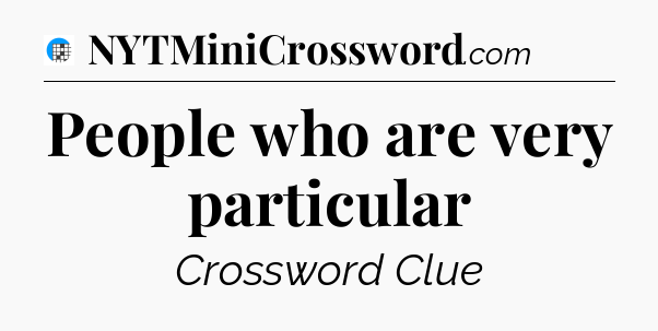 People who are very particular Crossword Clue
