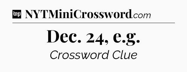 Dec. 24, e.g Crossword Clue