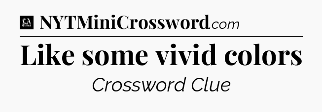 Like some vivid colors - LA Times Crossword