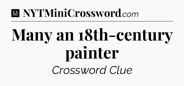 Many an 18th-century painter - LA Times Crossword