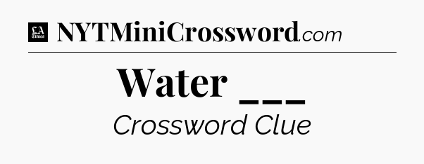 Water ___ - LA Times Crossword