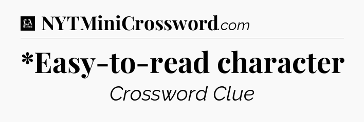 *Easy-to-read character - LA Times Crossword