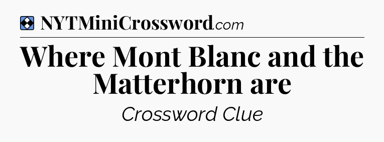 Solution: Where Mont Blanc and the Matterhorn are - NYT Mini Crossword