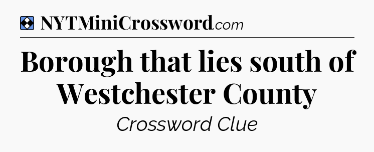 Solution: Borough that lies south of Westchester County - NYT Mini Crossword