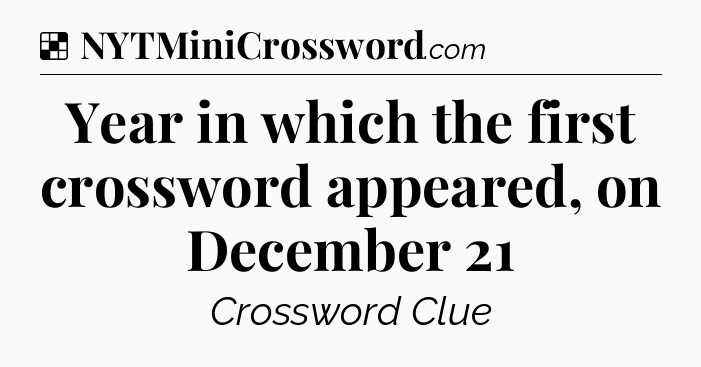 Solution: Year in which the first crossword appeared, on December 21 - NYT Crossword