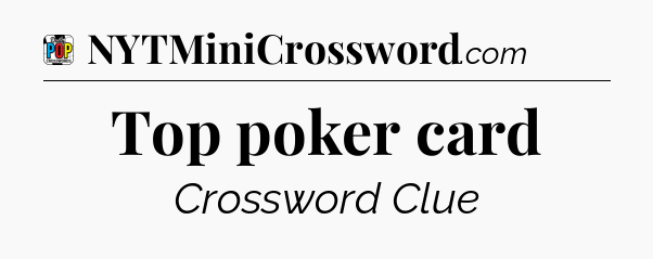 Top poker card Crossword Clue