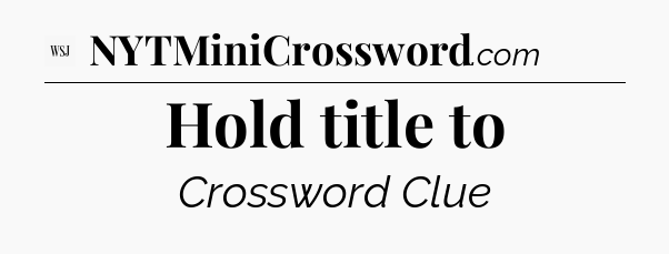 Hold title to - WSJ Crossword