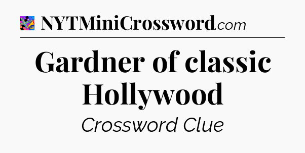 Gardner of classic Hollywood Crossword Clue