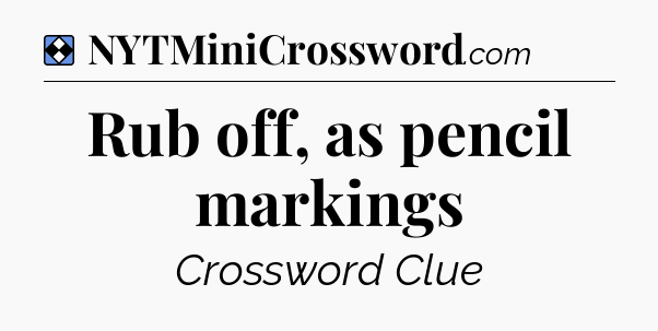 Solution: Rub off, as pencil markings - NYT Mini Crossword