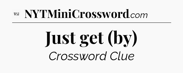 Just get (by) - WSJ Crossword