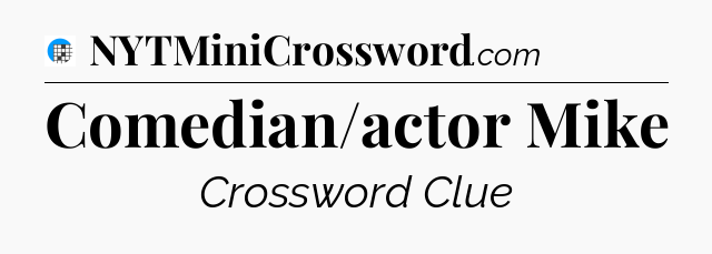 Comedian/actor Mike Crossword Clue
