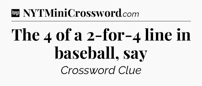 The 4 of a 2-for-4 line in baseball, say Crossword Clue