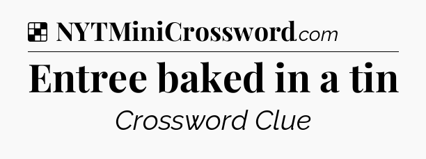 Solution: Entree baked in a tin - NYT Crossword