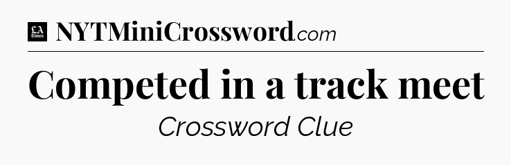 Competed in a track meet - LA Times Crossword