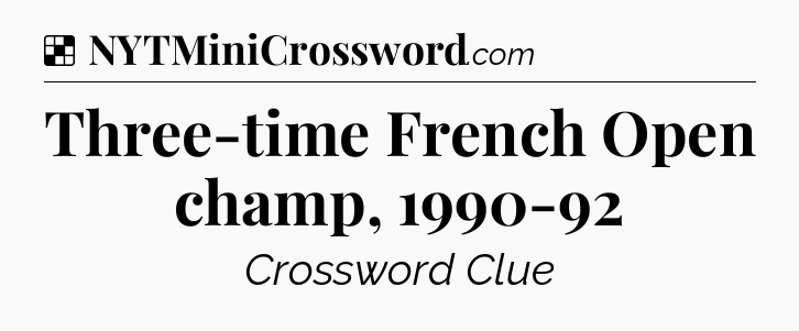 Solution: Three-time French Open champ, 1990-92 - NYT Crossword