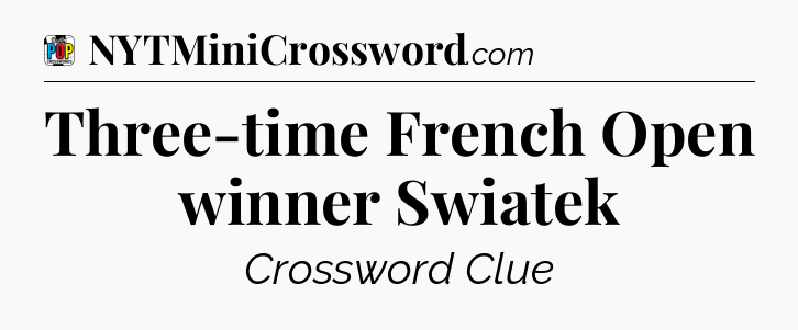 Three-time French Open winner Swiatek Crossword Clue