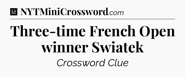 Three-time French Open winner Swiatek - LA Times Crossword