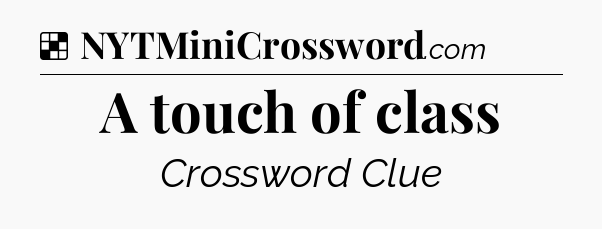 Solution: A touch of class - NYT Crossword