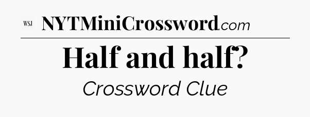 Half and half - WSJ Crossword