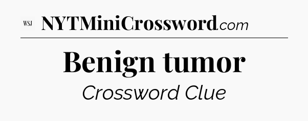 Benign tumor - WSJ Crossword