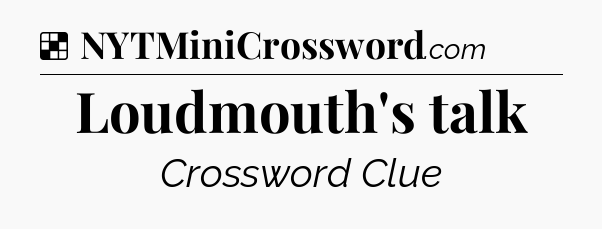 Solution: Loudmouth's talk - NYT Crossword