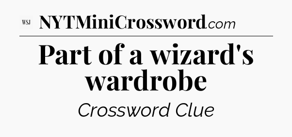 Part of a wizard's wardrobe - WSJ Crossword