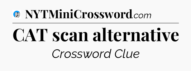 CAT scan alternative Crossword Clue