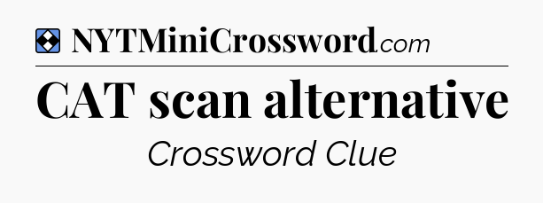 Solution: CAT scan alternative - NYT Mini Crossword