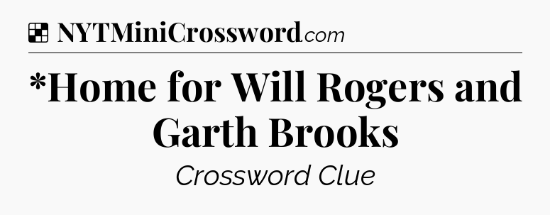 Solution: *Home for Will Rogers and Garth Brooks - NYT Crossword