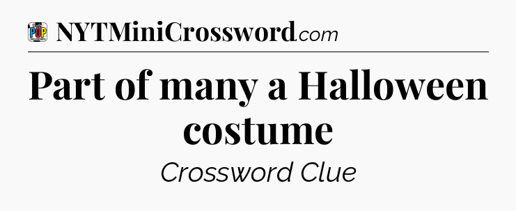 Part of many a Halloween costume Crossword Clue
