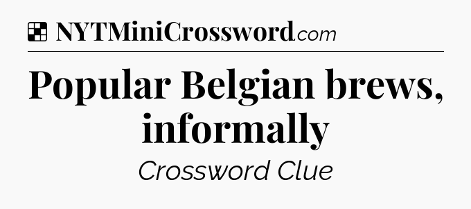 Solution: Popular Belgian brews, informally - NYT Crossword