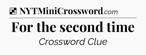 Solution: For the second time - NYT Crossword