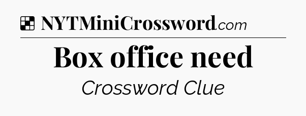Solution: Box office need - NYT Crossword