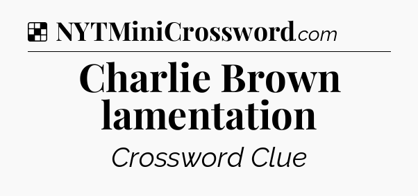Solution: Charlie Brown lamentation - NYT Crossword