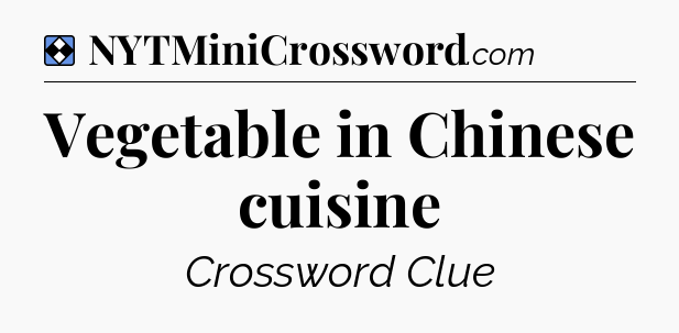 Solution: Vegetable in Chinese cuisine - NYT Mini Crossword