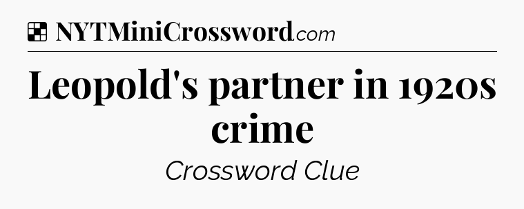 Solution: Leopold's partner in 1920s crime - NYT Crossword