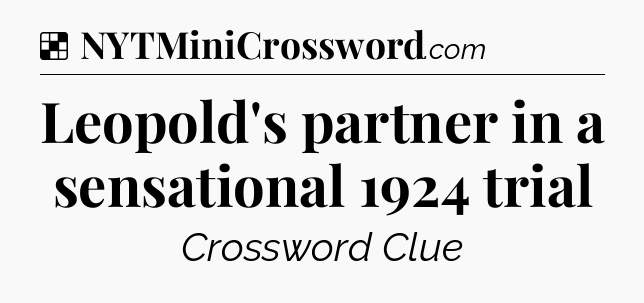 Solution: Leopold's partner in a sensational 1924 trial - NYT Crossword
