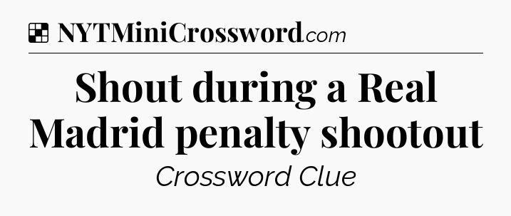 Solution: Shout during a Real Madrid penalty shootout - NYT Crossword