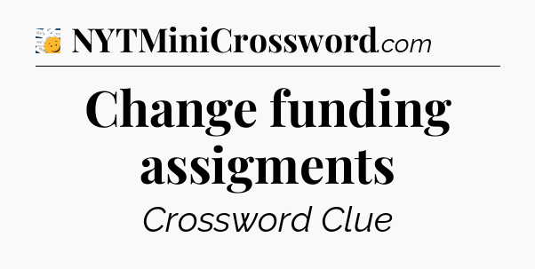 Change funding assigments - 7 Little Words