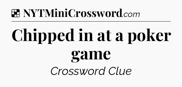 Solution: Chipped in at a poker game - NYT Crossword