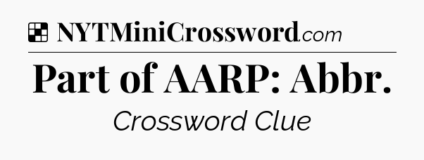 Solution: Part of AARP: Abbr - NYT Crossword