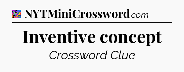 Inventive concept Crossword Clue