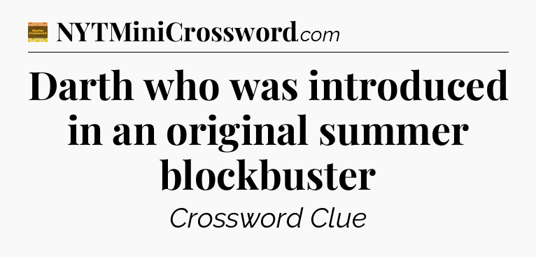 Darth who was introduced in an original summer blockbuster - Eugene Sheffer Crossword