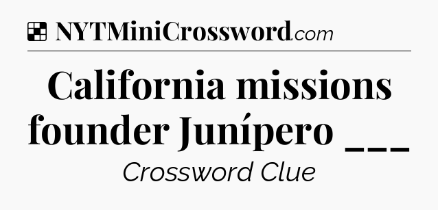 Solution: California missions founder Junípero ___ - NYT Crossword